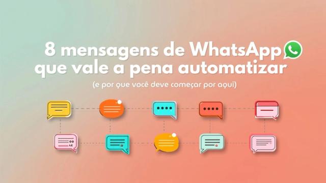 8 mensagens de WhatsApp que valem a pena automatizar (e por que começar por aqui)