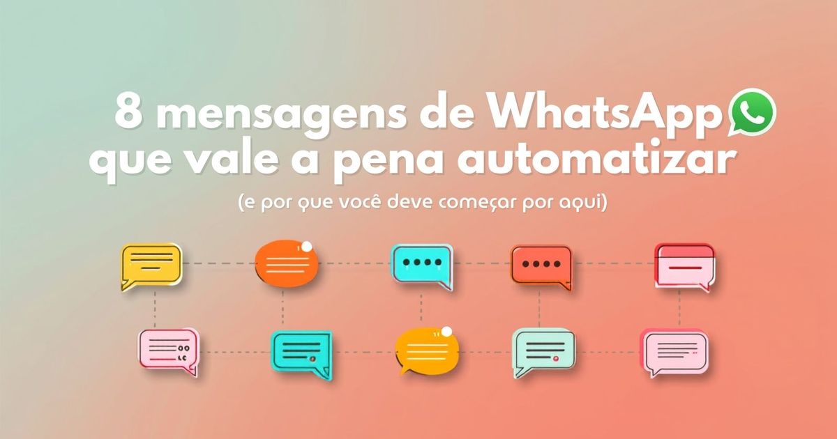 8 mensagens de WhatsApp que valem a pena automatizar (e por que começar por aqui)