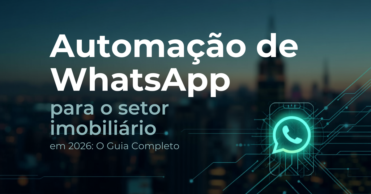 Automação de WhatsApp para o mercado imobiliário em 2026: o guia completo