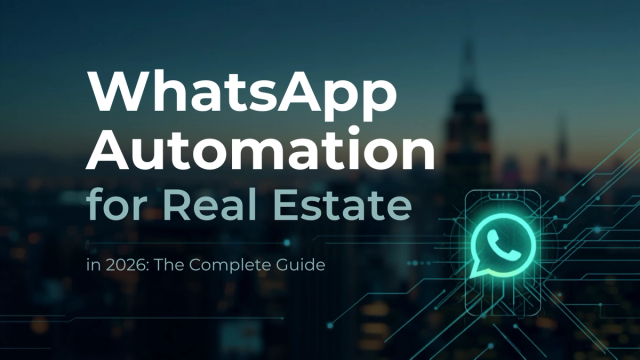 WhatsApp Automation for Real Estate in 2026: The Complete Guide