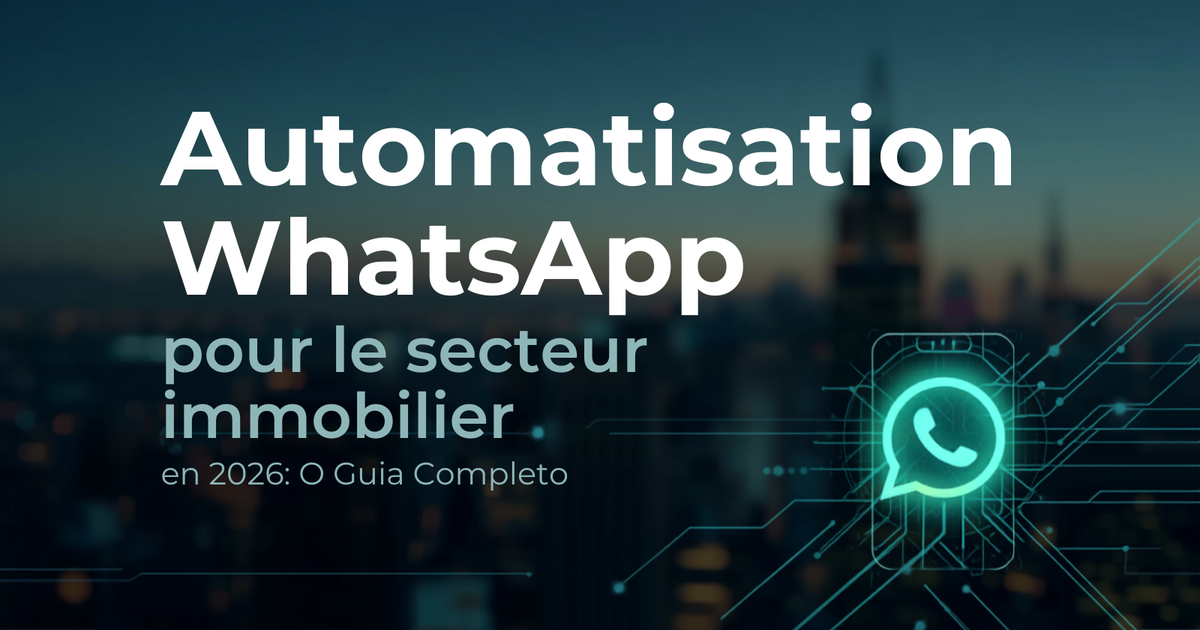 L'automatisation WhatsApp pour l'immobilier en 2026 : le guide complet