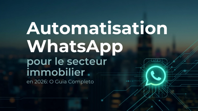 L'automatisation WhatsApp pour l'immobilier en 2026 : le guide complet