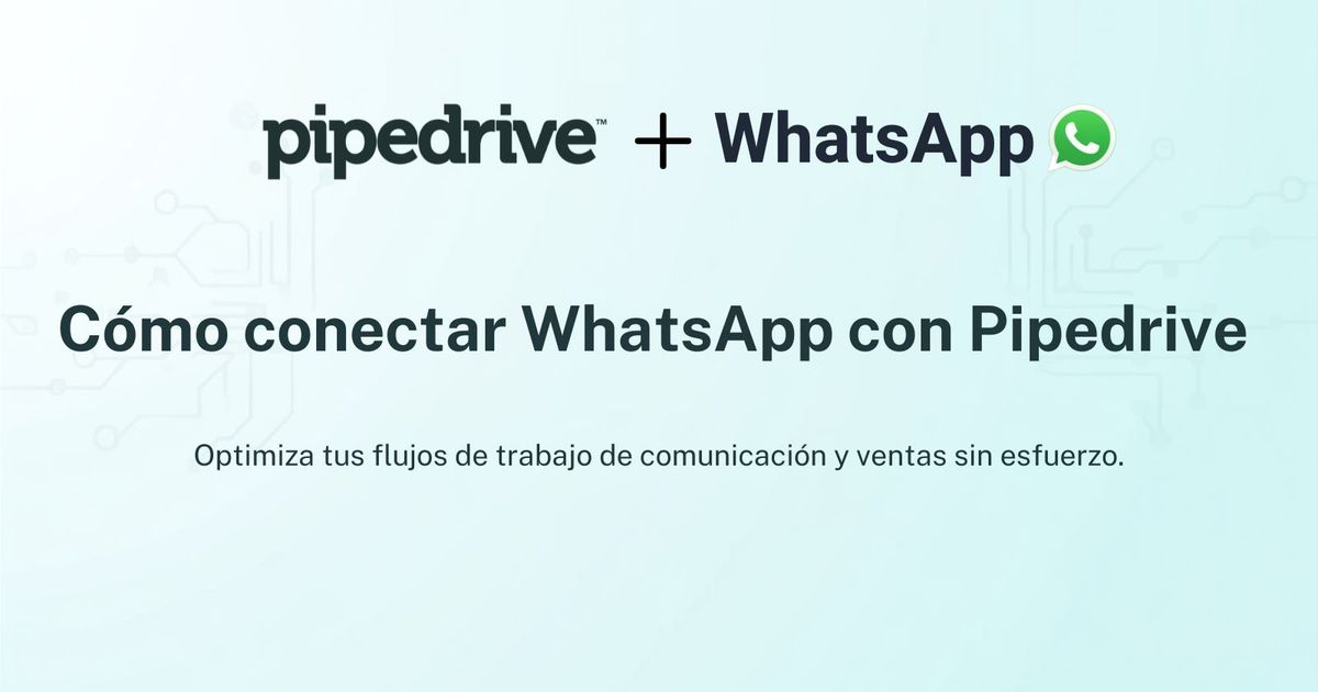 Cómo conectar WhatsApp con Pipedrive (y que de verdad te respondan)