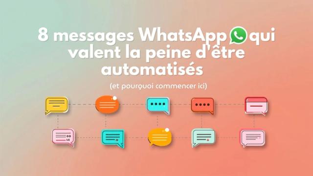 8 messages WhatsApp qui valent la peine d'être automatisés (et pourquoi commencer ici)