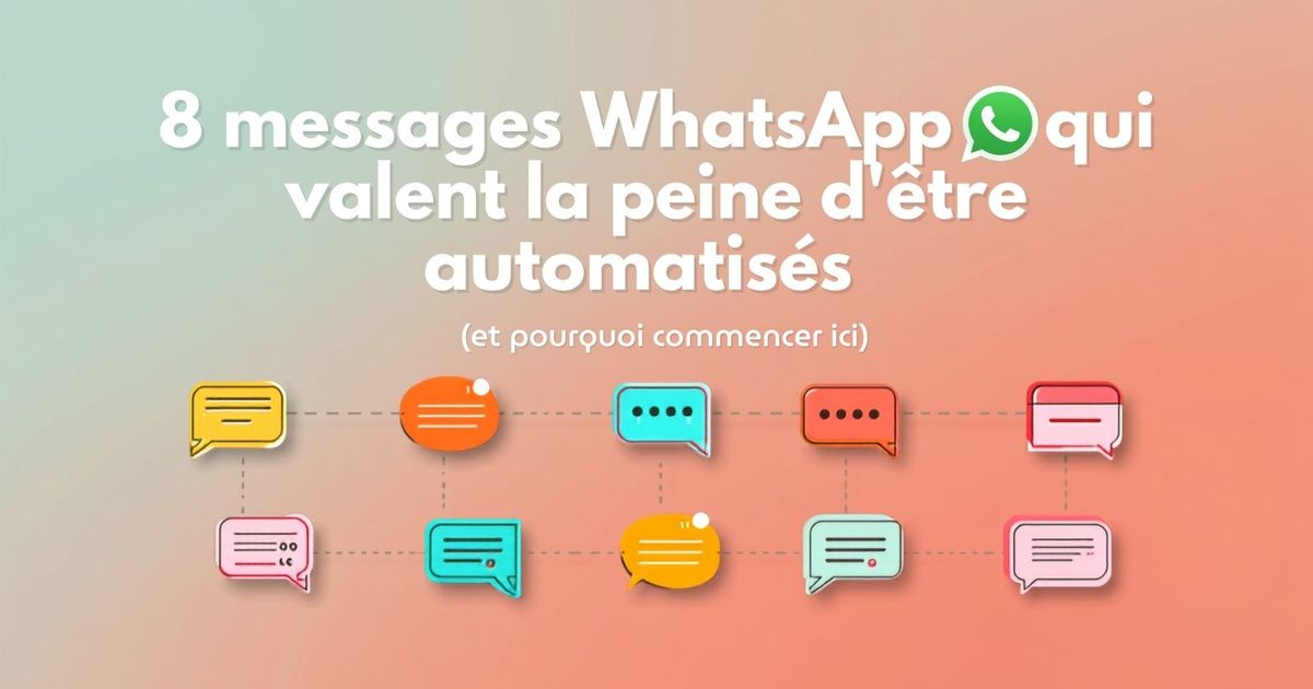 8 messages WhatsApp qui valent la peine d'être automatisés (et pourquoi commencer ici)