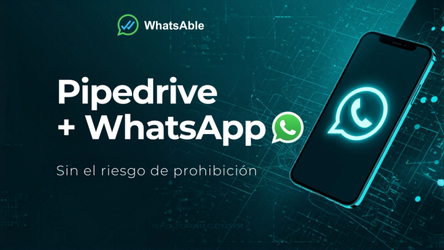 Pipedrive + WhatsApp sin riesgo de bloqueo: la configuración con la API oficial