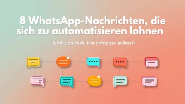 8 WhatsApp-Nachrichten, die sich zu automatisieren lohnen (und warum du hier anfangen solltest)