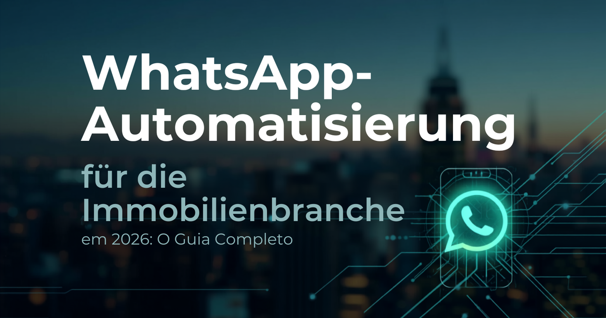 WhatsApp Automation für Immobilien 2026: Der komplette Leitfaden