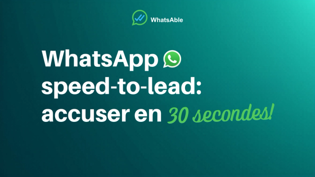 WhatsApp speed-to-lead : accusé en 30 secondes
