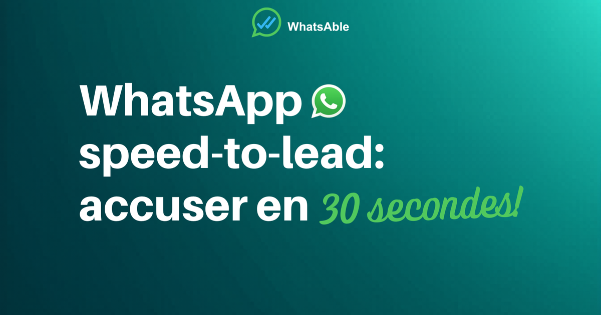 WhatsApp speed-to-lead : accusé en 30 secondes