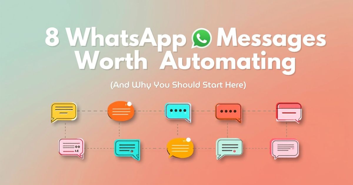 8 WhatsApp Messages Worth Automating (And Why You Should Start Here)