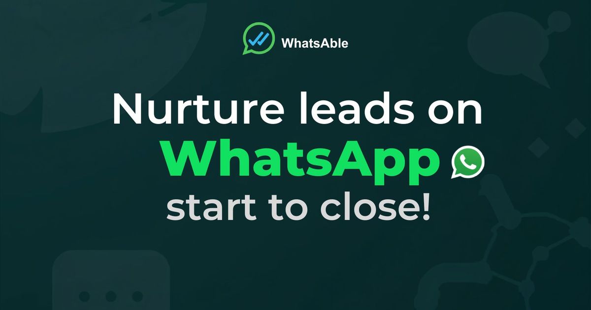 Nurture Leads on WhatsApp, Start to Close