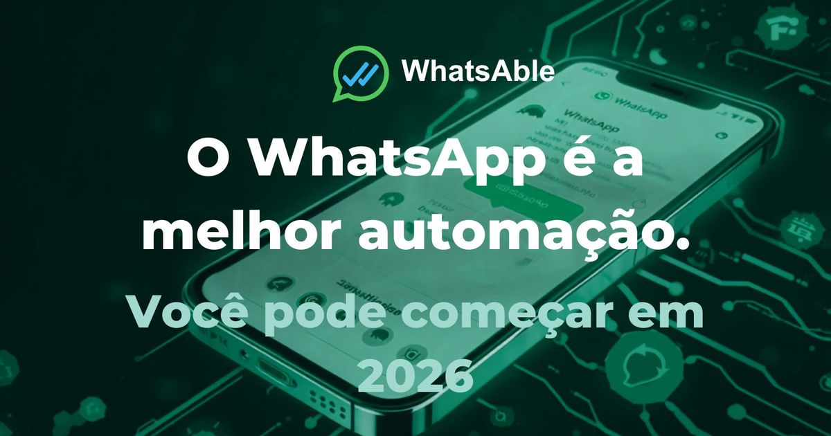 Por que o WhatsApp é a melhor automação que você pode configurar em 2026