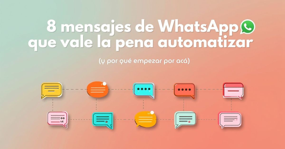 8 mensajes de WhatsApp que vale la pena automatizar (y por qué empezar por acá)