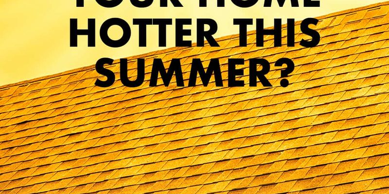 Is Your Roof Making Your Home Hotter This Summer?