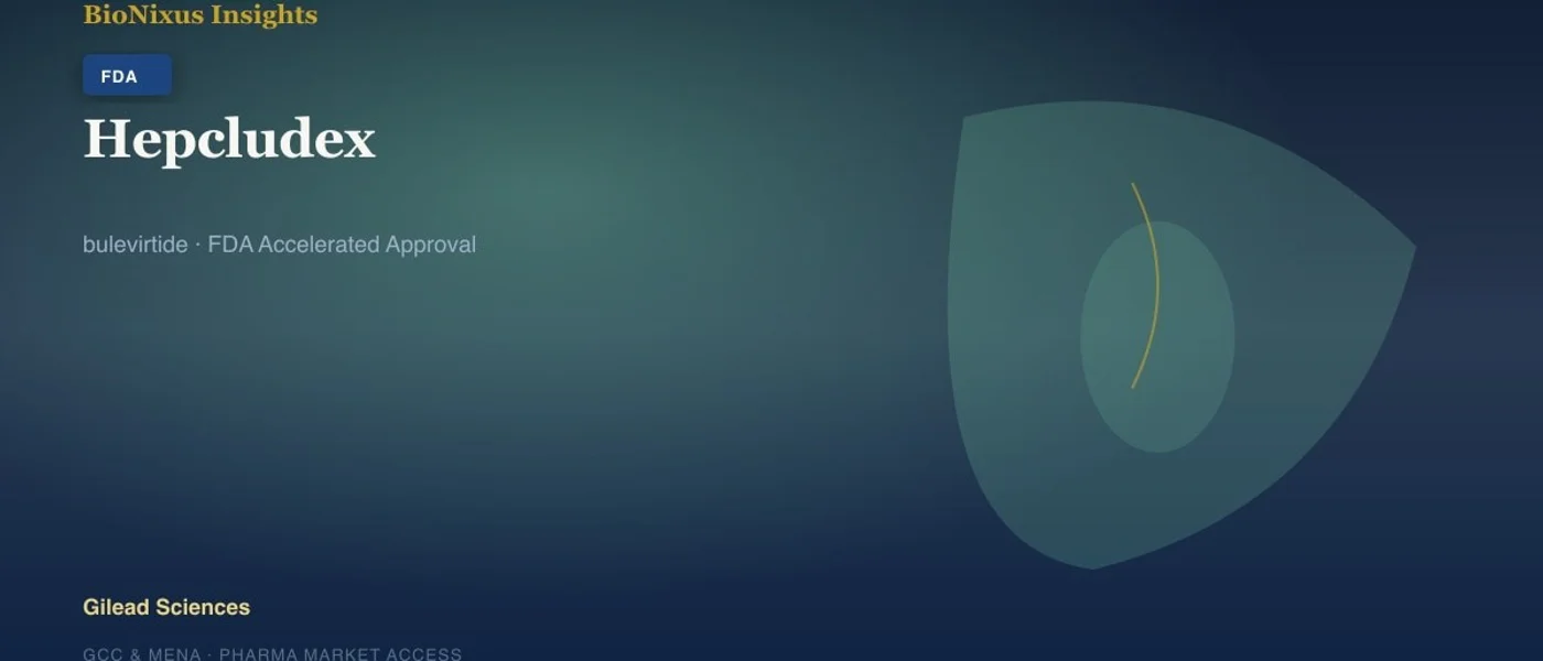 Hepcludex: FDA Accelerated Approval — Infectious Diseases (HDV) & GCC Access Hepcludex: FDA Accelerated Approval — Infectious Diseases (HDV) & GCC Access