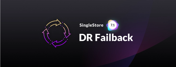 Fast Disaster Recovery Failback with SingleStoreDB Self-Managed 7.1
