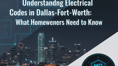 Understanding Electrical Codes in Dallas-Fort Worth: What Homeowners Need to Know