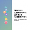 7 Reasons Subscriptions Dominate Tech Products