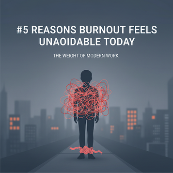 5 Reasons Burnout Feels Unavoidable Today