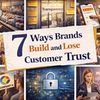 7 Ways Brands Build and Lose Customer Trust