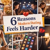 6 Reasons Modern Dating Feels Harder