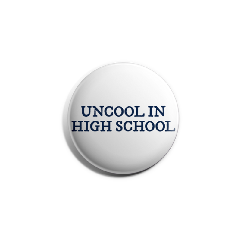 Uncool In High School Button