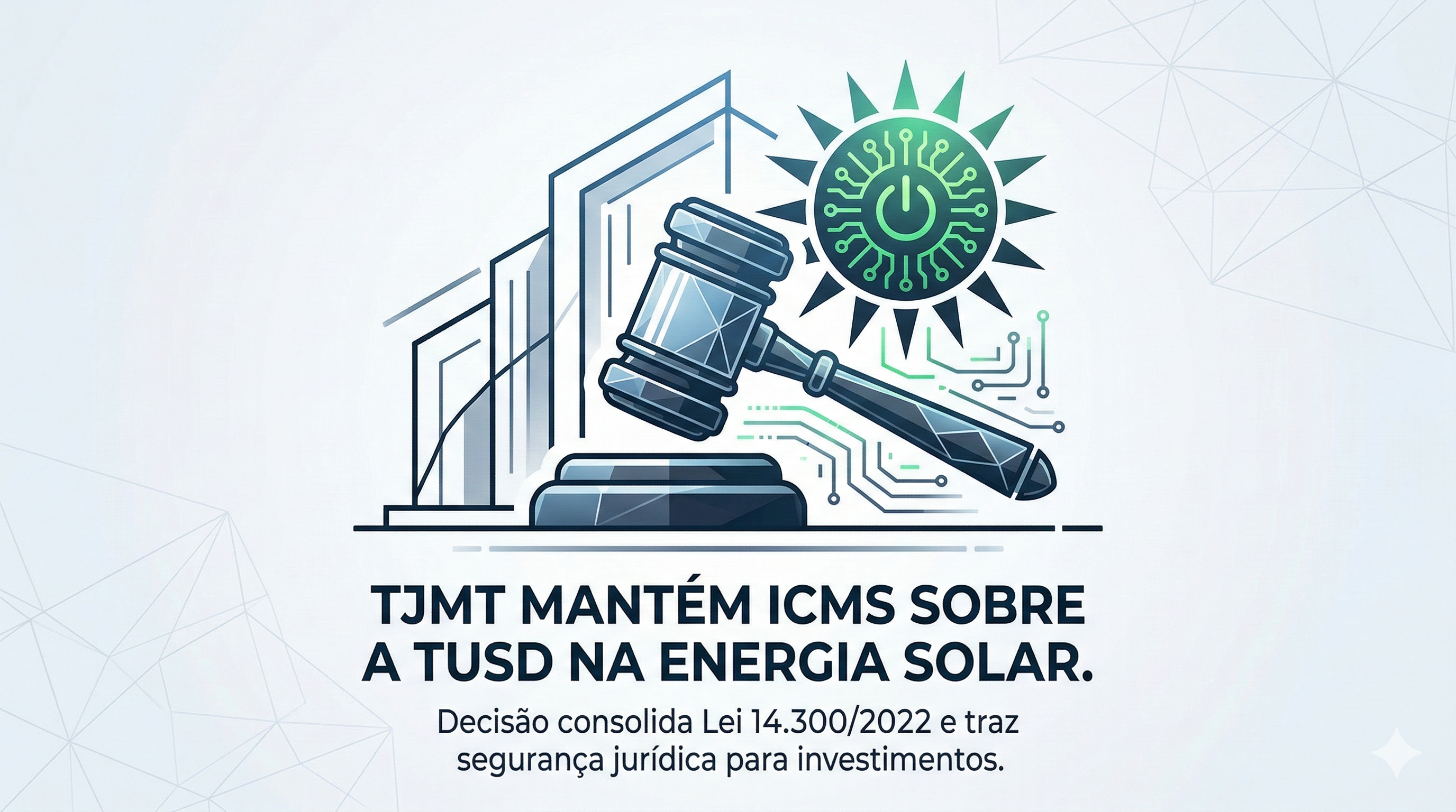 Justiça de MT extingue ação sobre ICMS: Por que a segurança técnica é sua melhor defesa na energia solar