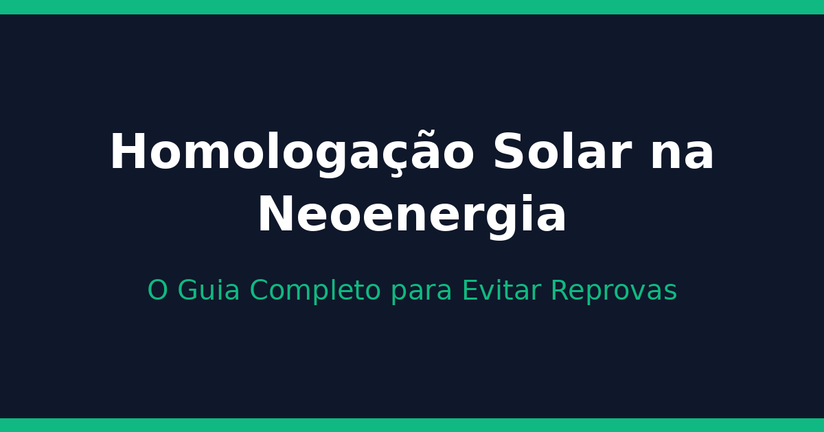 Homologação Solar na Neoenergia: O Guia Completo para Evitar Reprovas