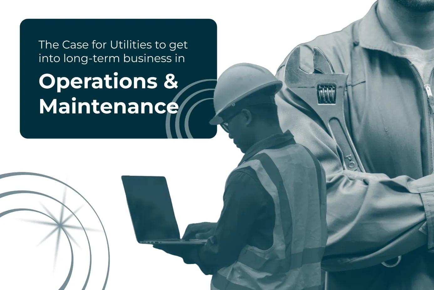 The Case for Utilities to Get into the Long-Term O&M Business