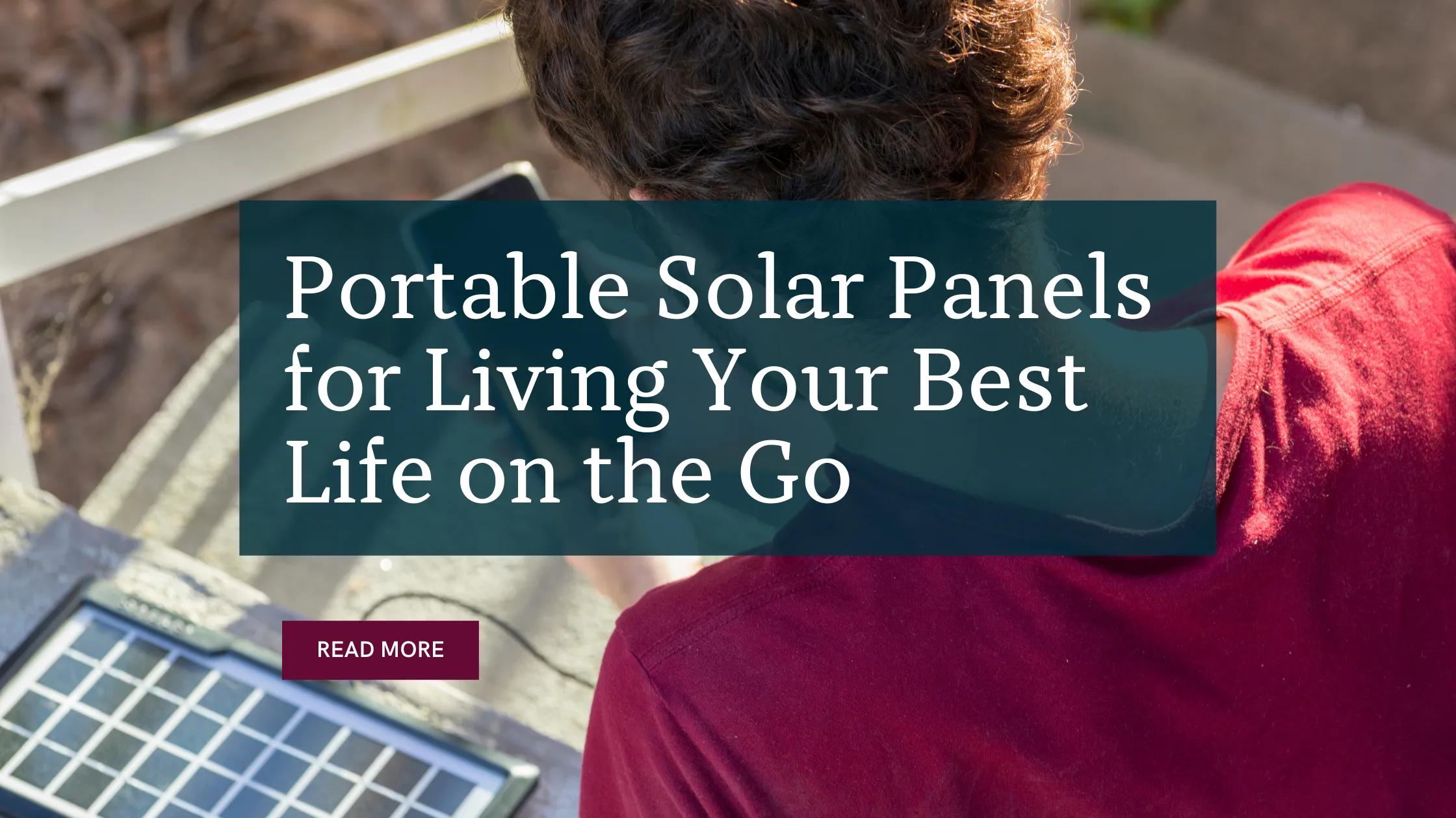 Portable Solar Panels for Living Your Best Life on the Go