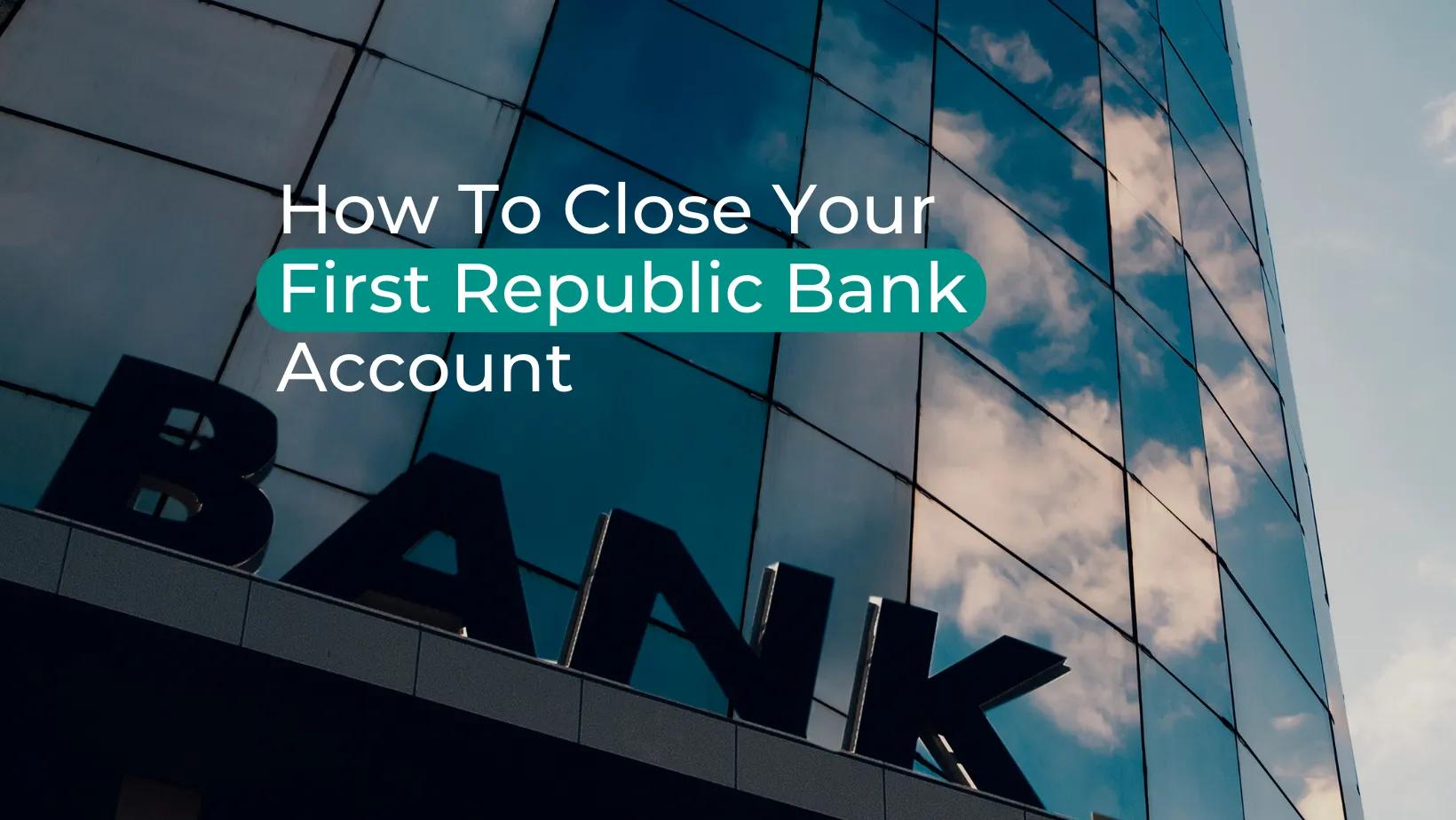 How to Close Your First Republic Bank Account