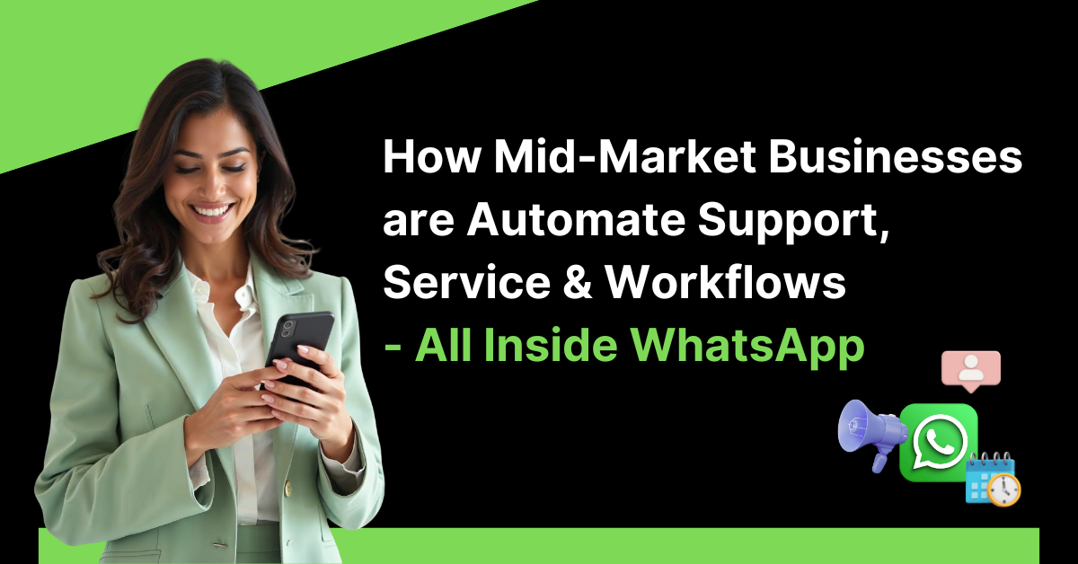 How Mid-Market Businesses Are Automating Support, Service & Workflows — All Inside WhatsApp
