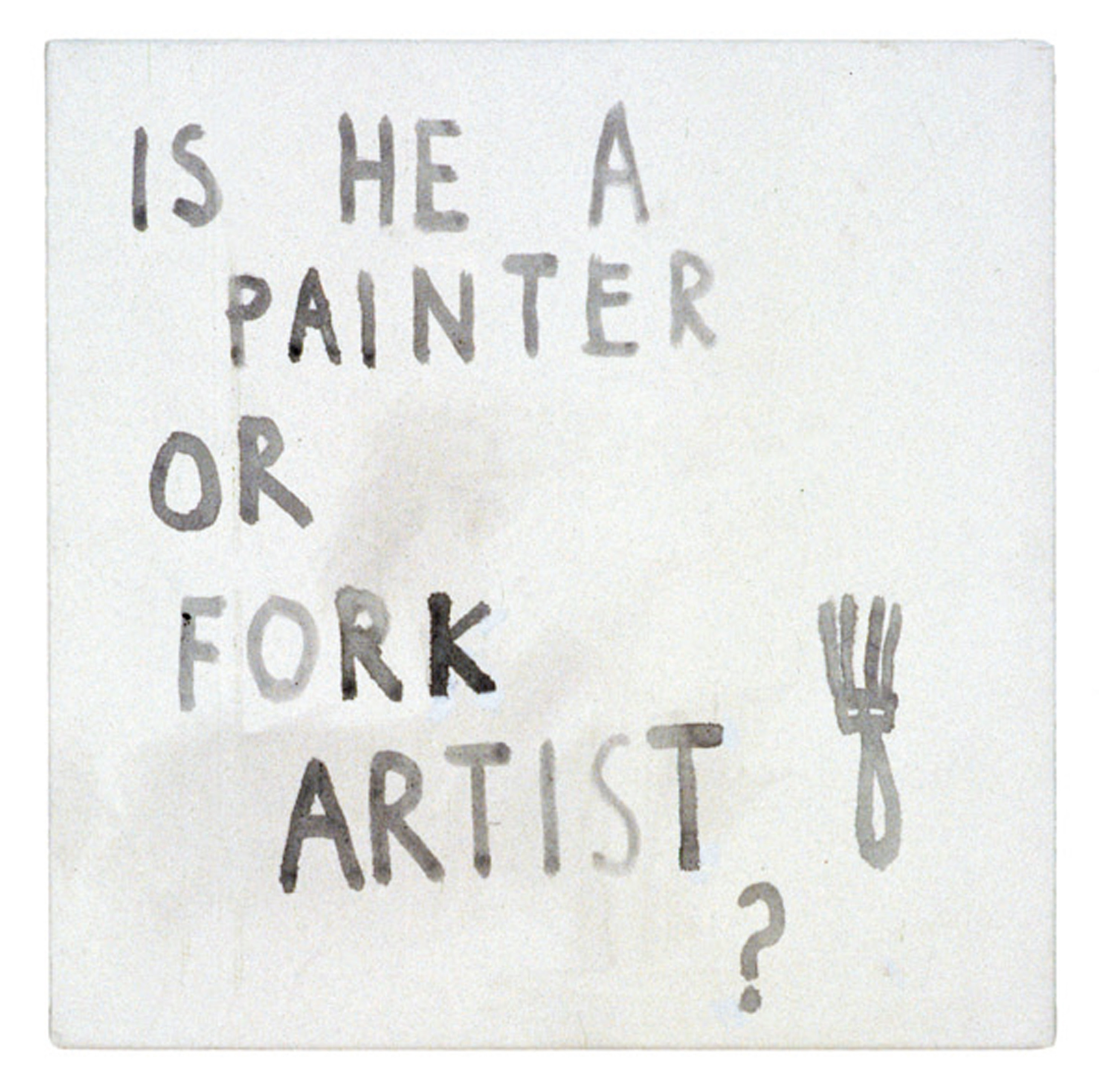 Tom Kreisler, Is he a painter or fork artist?, 2001–02, acrylic on canvas. Courtesy of the artist's estate