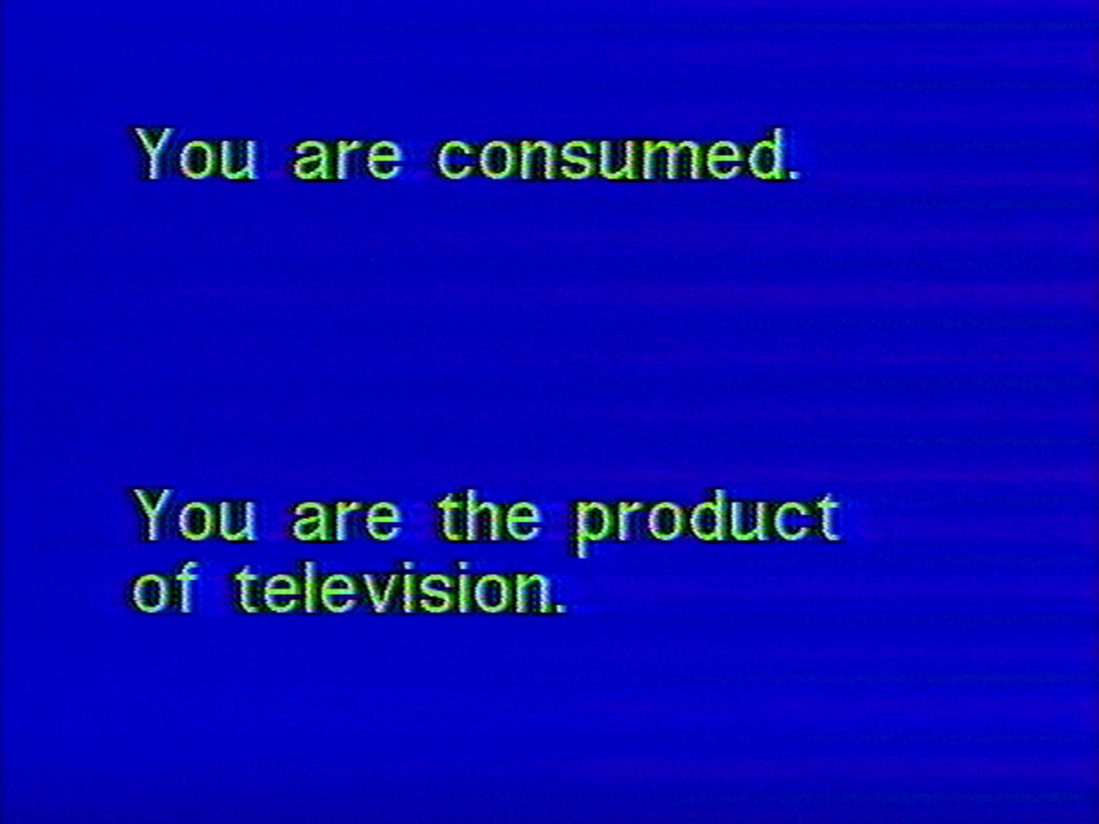 Yellow words on blue background like old TV: "You are consumed. You are the product of television."