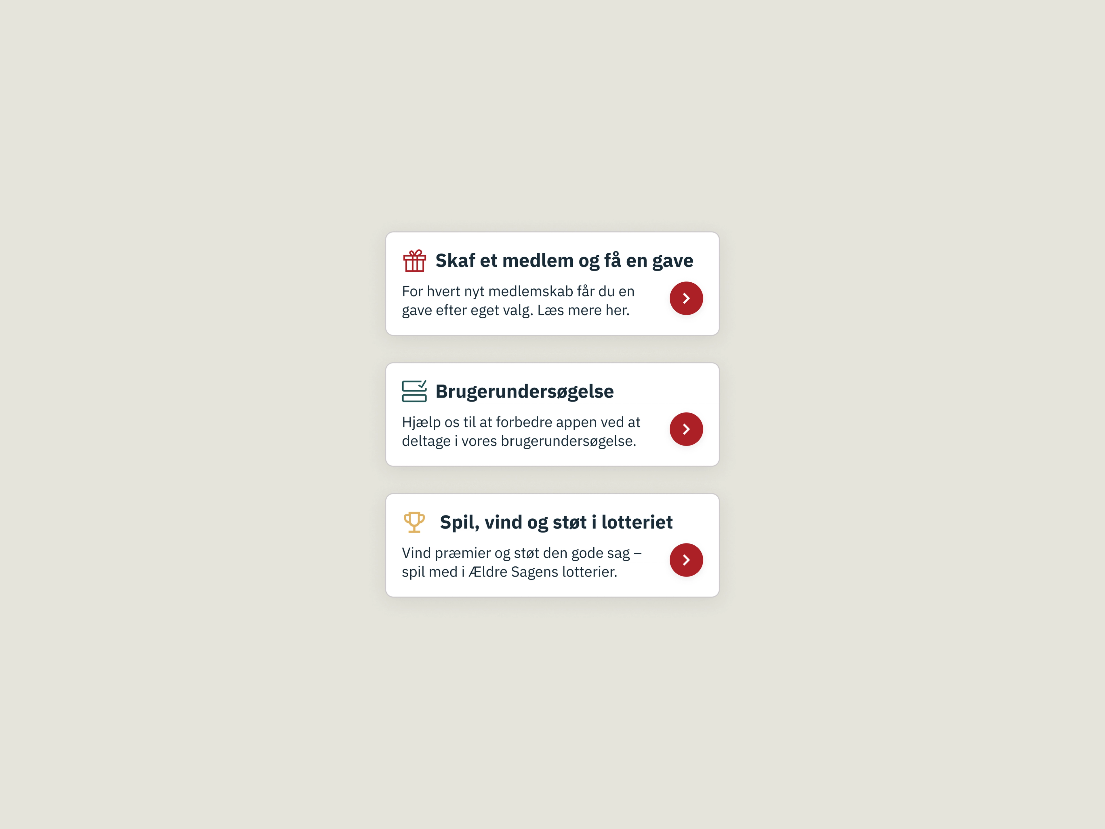 Minimalistic interface showcasing three call-to-action cards on a beige background. The cards are labeled in Danish: 'Skaff et medlem og få en gave' with a gift icon, 'Brugerundersøgelse' with a survey icon, and 'Spil, vind og støt i lotteriet' with a trophy icon. Each card includes a short description and a red arrow button, promoting engagement in member recruitment, user surveys, and lottery participation. Ideal for illustrating a clean and user-friendly design for promotional or informational purposes