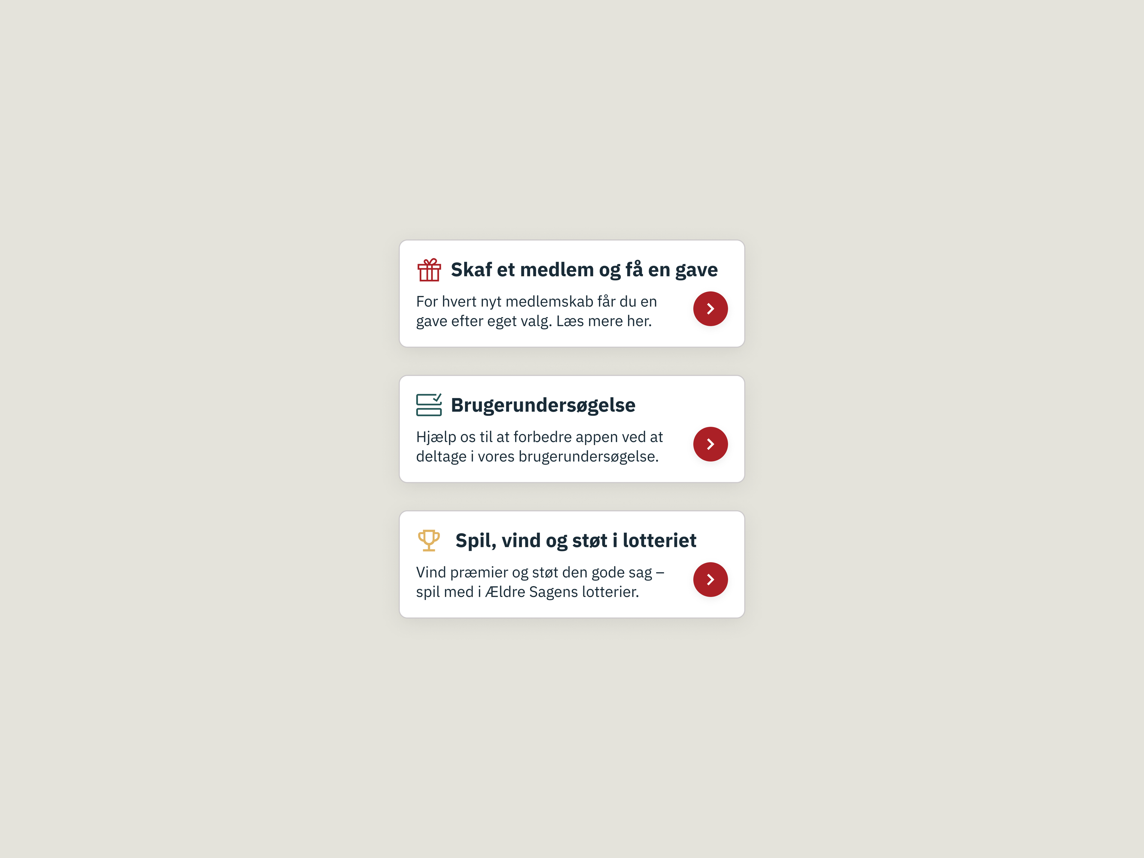 Minimalistic interface showcasing three call-to-action cards on a beige background. The cards are labeled in Danish: 'Skaff et medlem og få en gave' with a gift icon, 'Brugerundersøgelse' with a survey icon, and 'Spil, vind og støt i lotteriet' with a trophy icon. Each card includes a short description and a red arrow button, promoting engagement in member recruitment, user surveys, and lottery participation. Ideal for illustrating a clean and user-friendly design for promotional or informational purposes