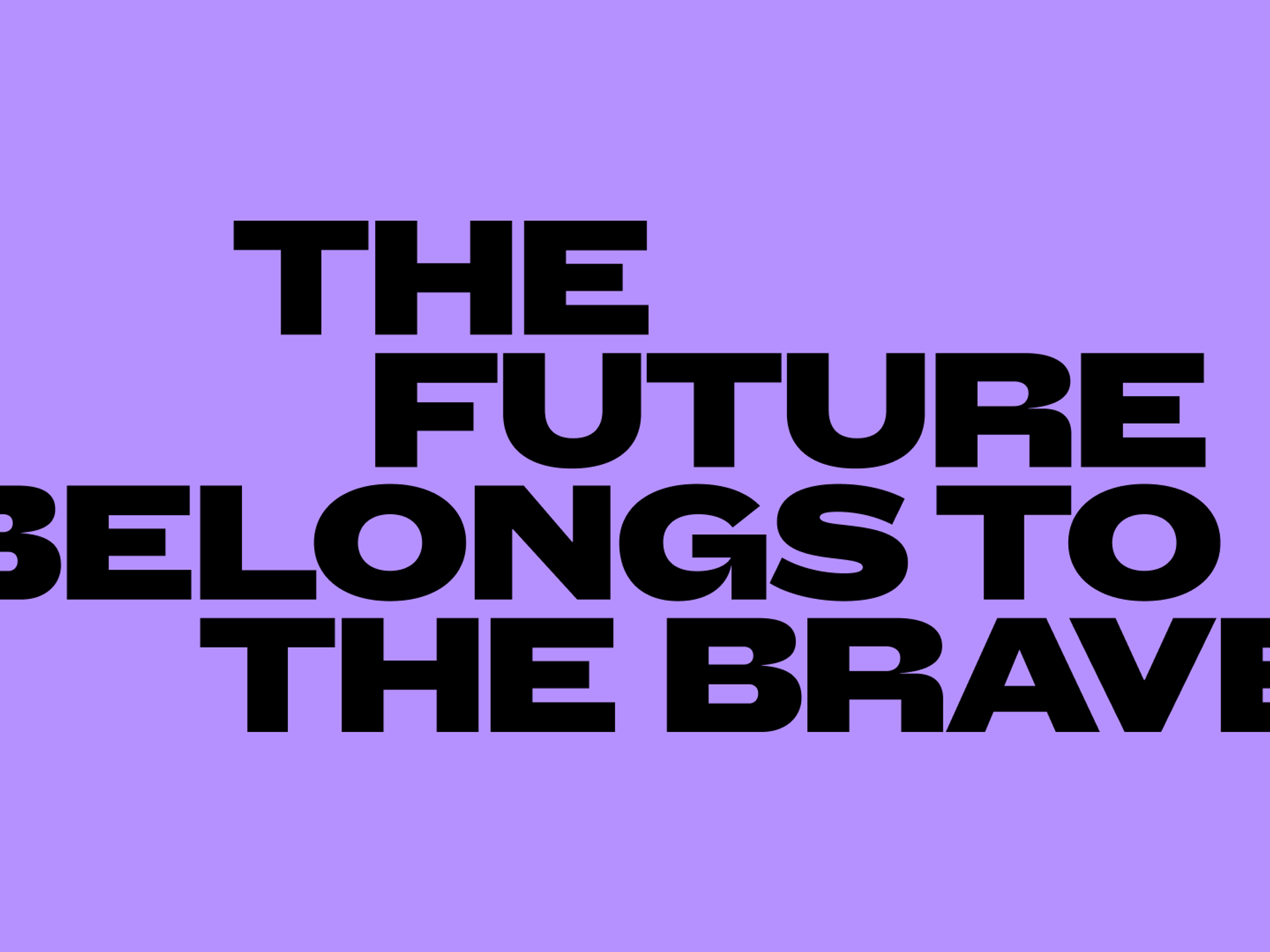 The future belongs to the brave