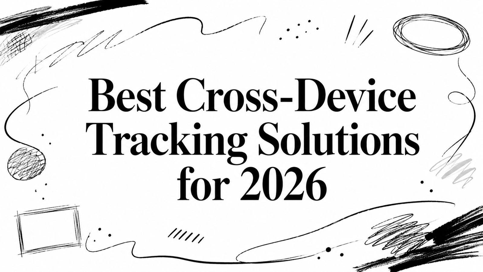 Best Cross-Device Tracking Solutions for 2026