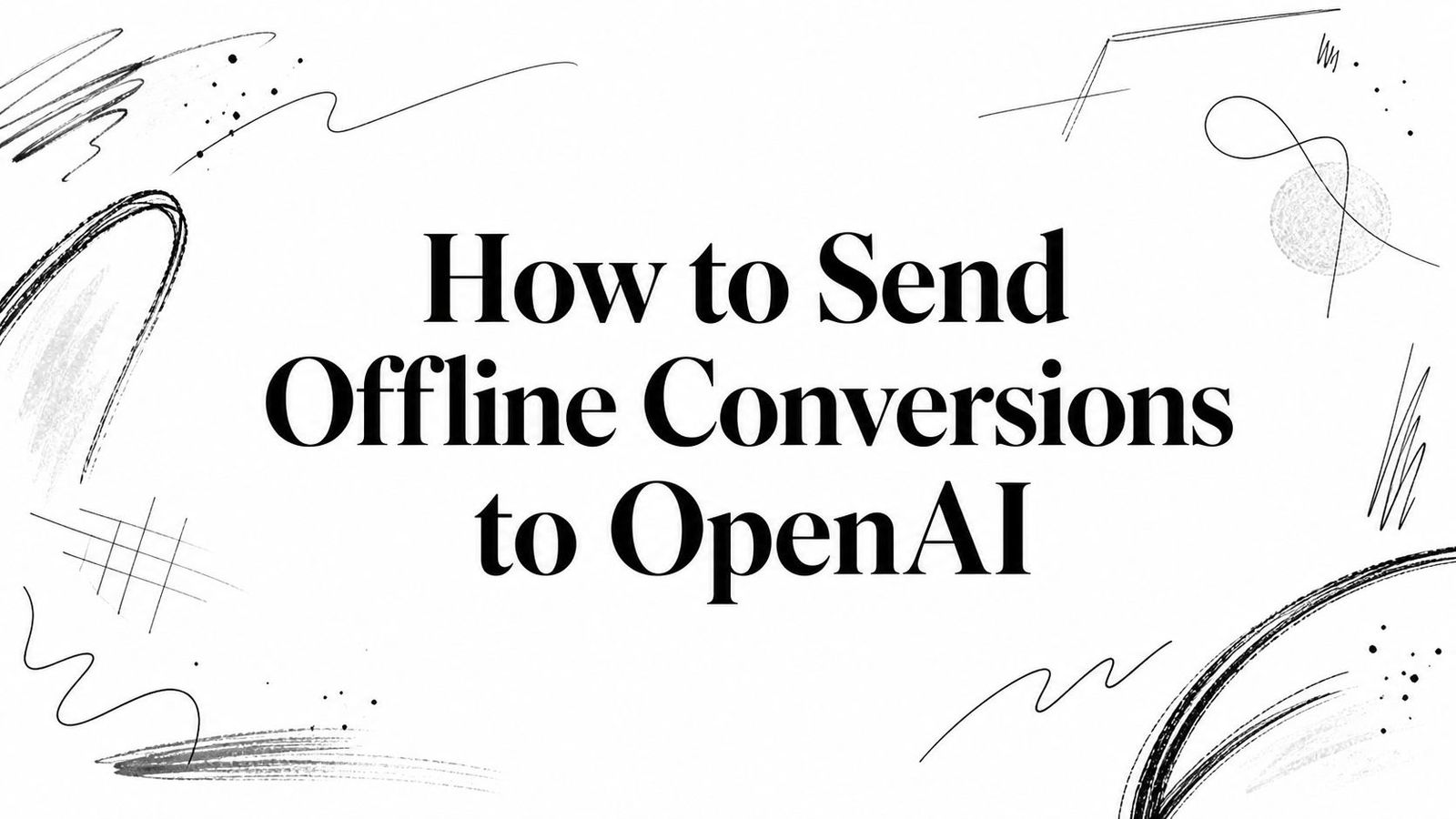 How to Send Offline Conversions to OpenAI