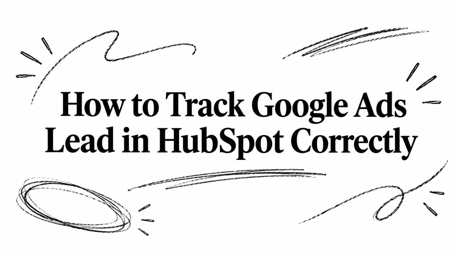 How to Track Google Ads Lead in HubSpot Correctly