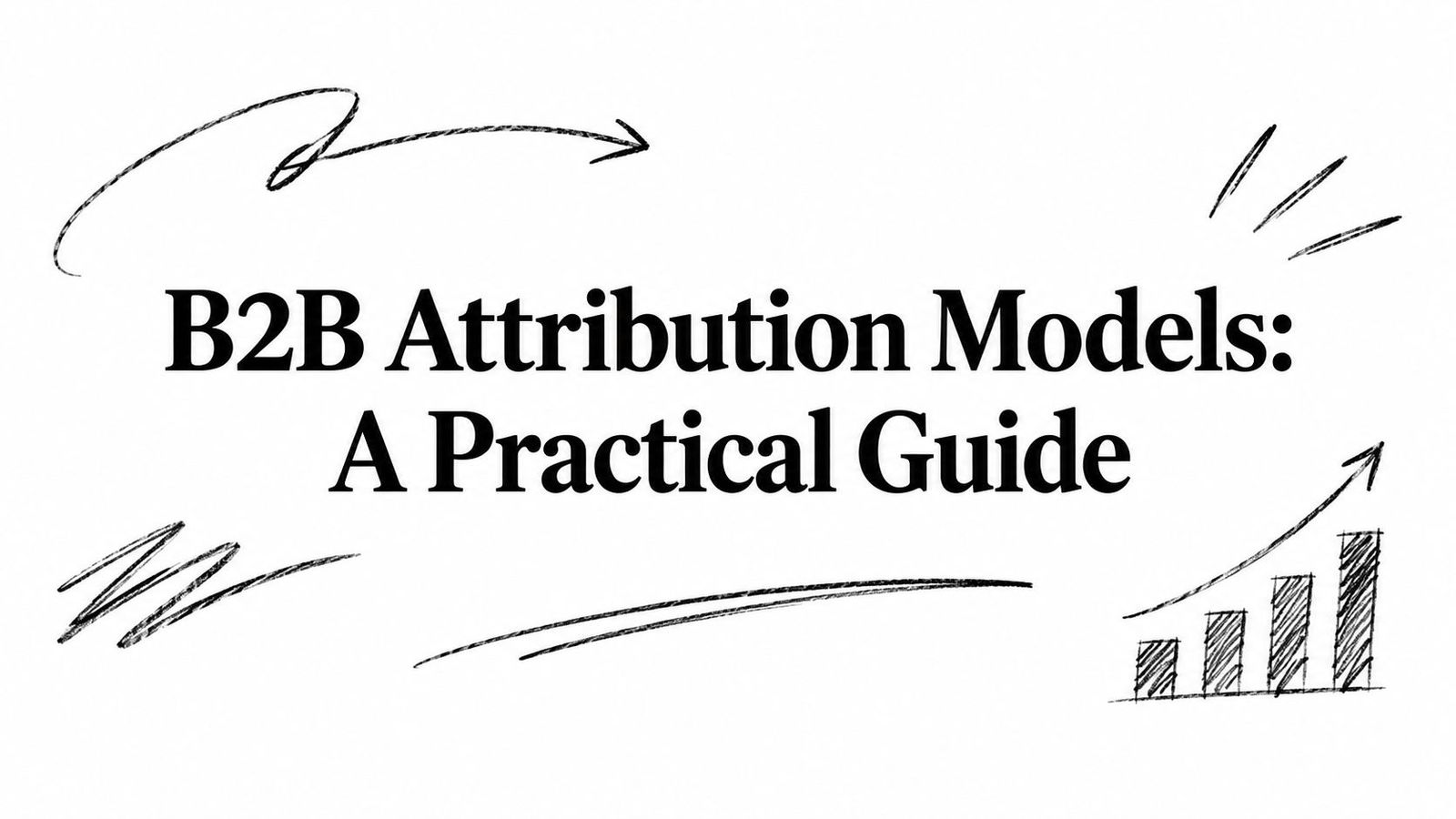 B2B Attribution Models: A Practical Guide