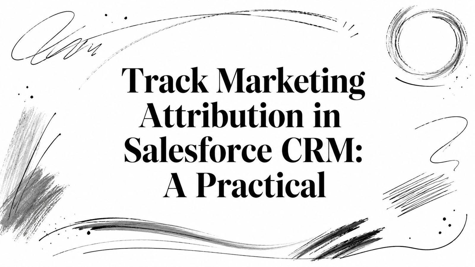 Track Marketing Attribution in Salesforce CRM: A Practical
