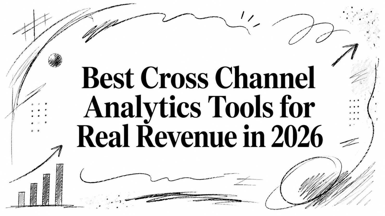 Best Cross Channel Analytics Tools for Real Revenue in 2026