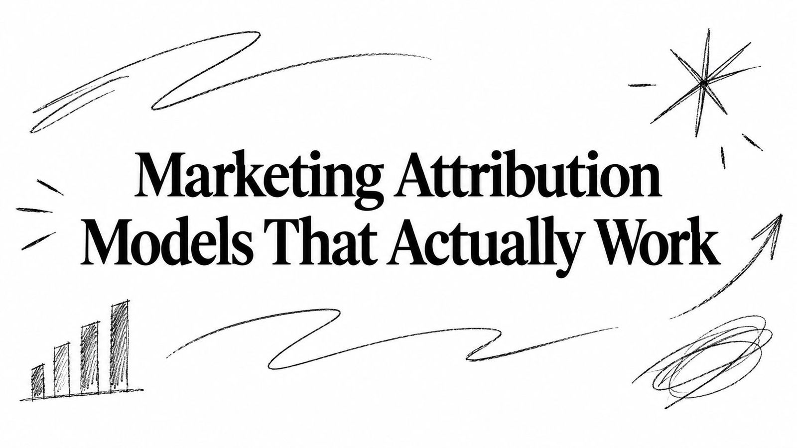 Marketing Attribution Models That Actually Work