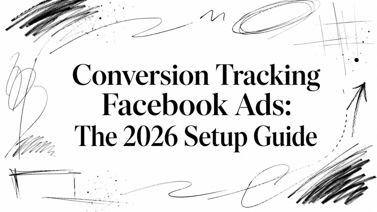Conversion Tracking Facebook Ads: The 2026 Setup Guide
