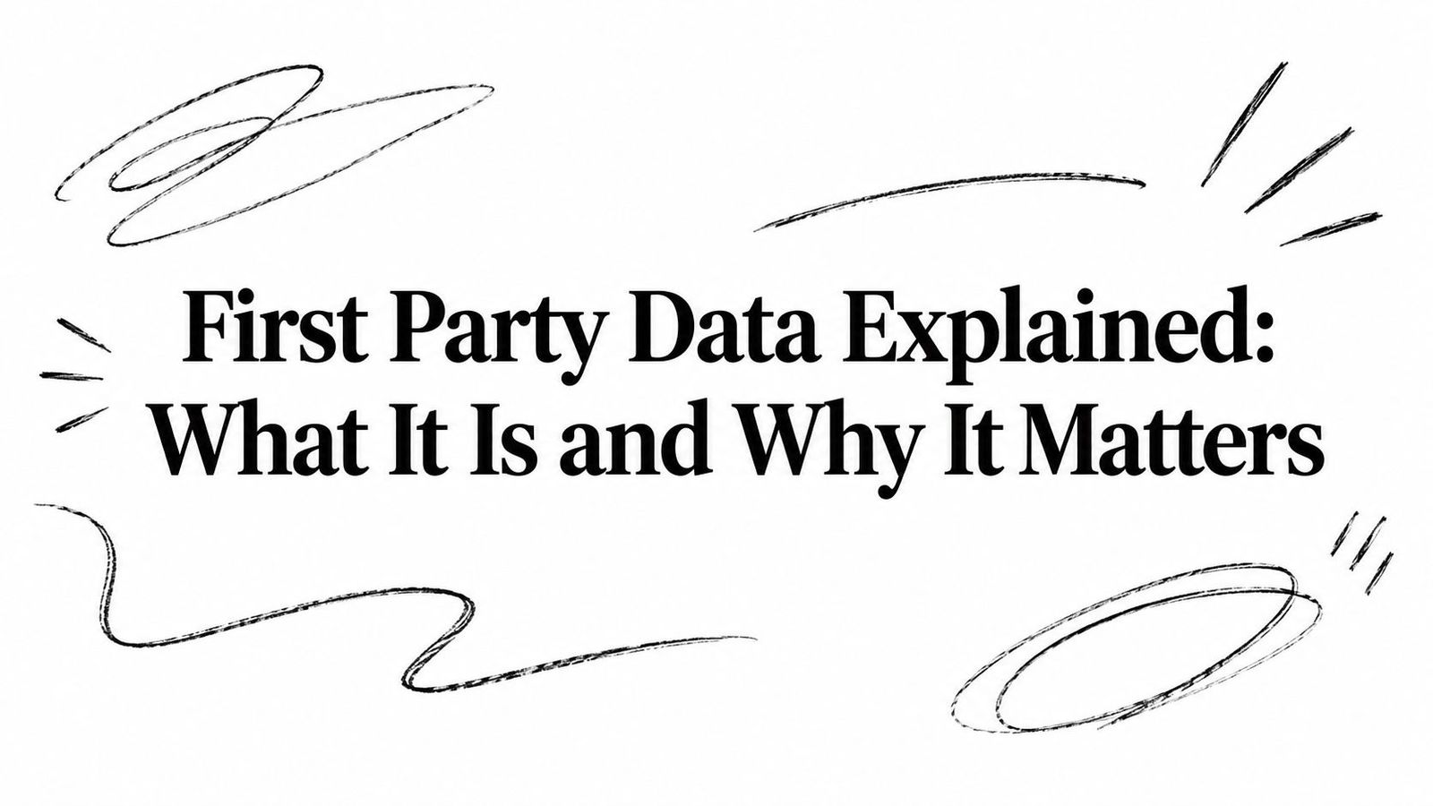 First Party Data Explained: What It Is and Why It Matters