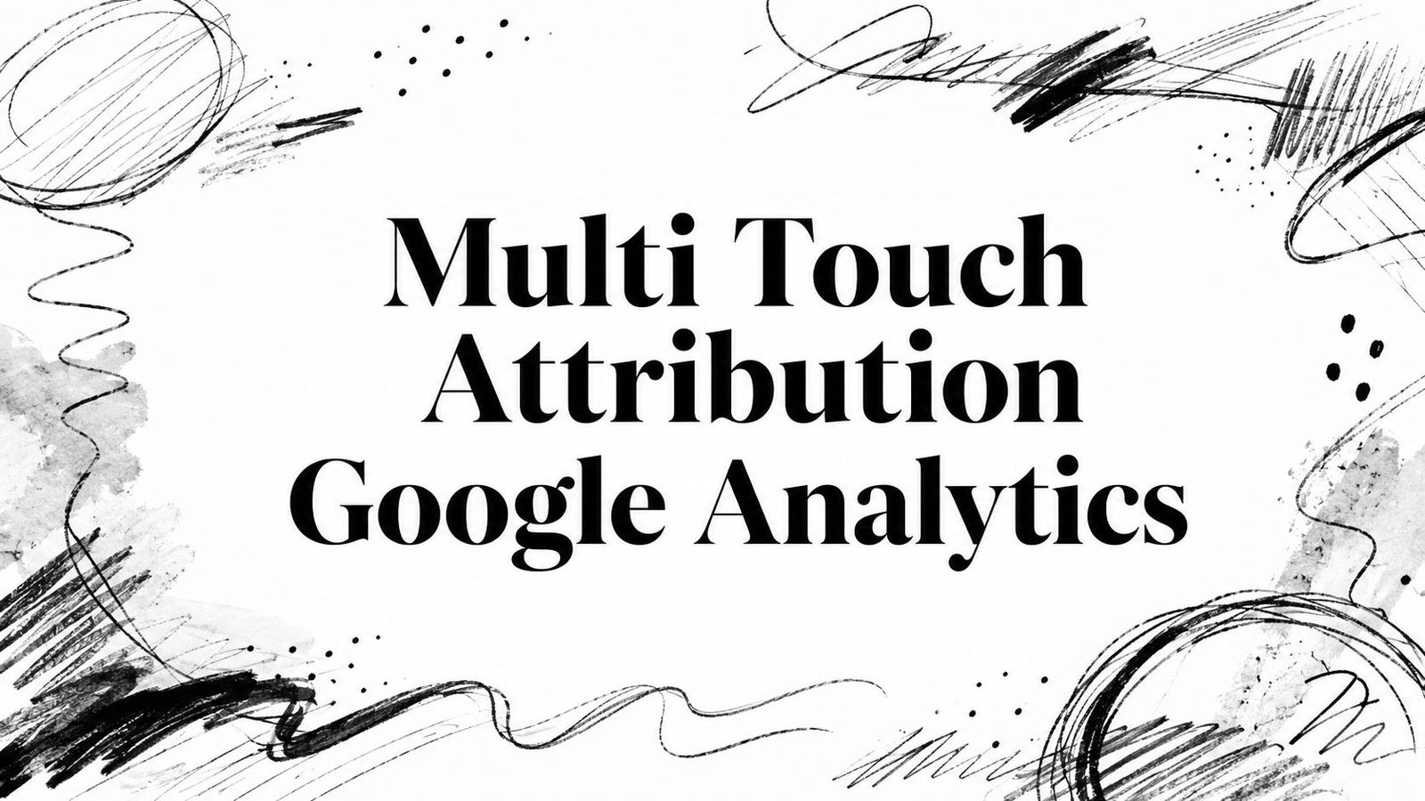 Multi Touch Attribution Google Analytics