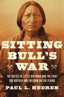 Cover of Sitting Bull's War: The Battle of Little Big Horn and the Fight for Buffalo and Freedom on the Plains