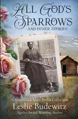Cover of All God's Sparrows and Other Stories: A Stagecoach Mary Fields Collection